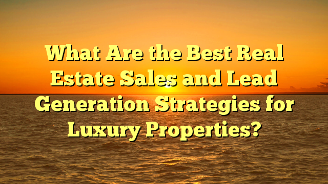 Image showcasing What Are the Best Real Estate Sales and Lead Generation Strategies for ...